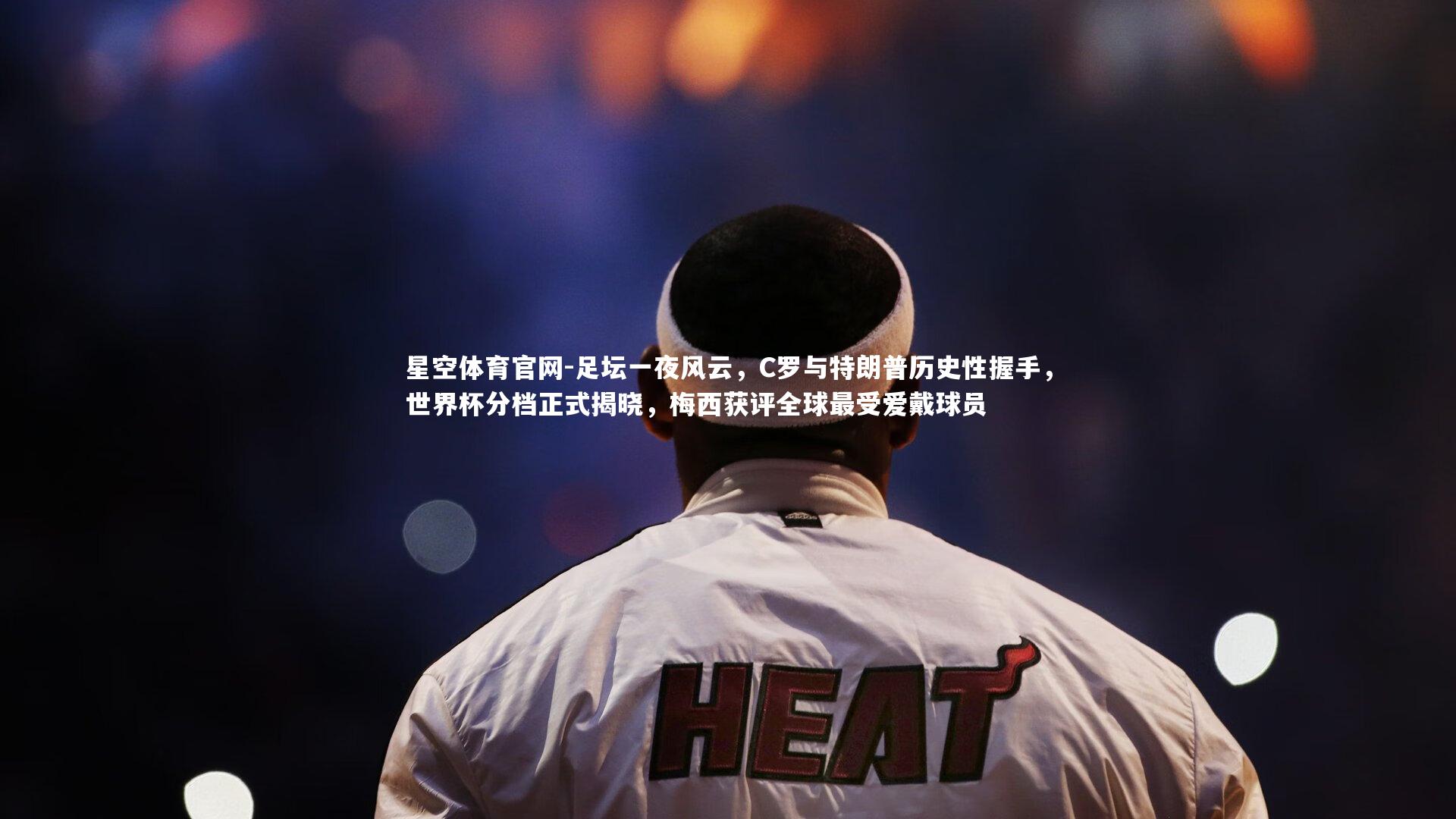 足坛一夜风云,C罗与特朗普历史性握手,世界杯分档正式揭晓,梅西获评全球最受爱戴球员