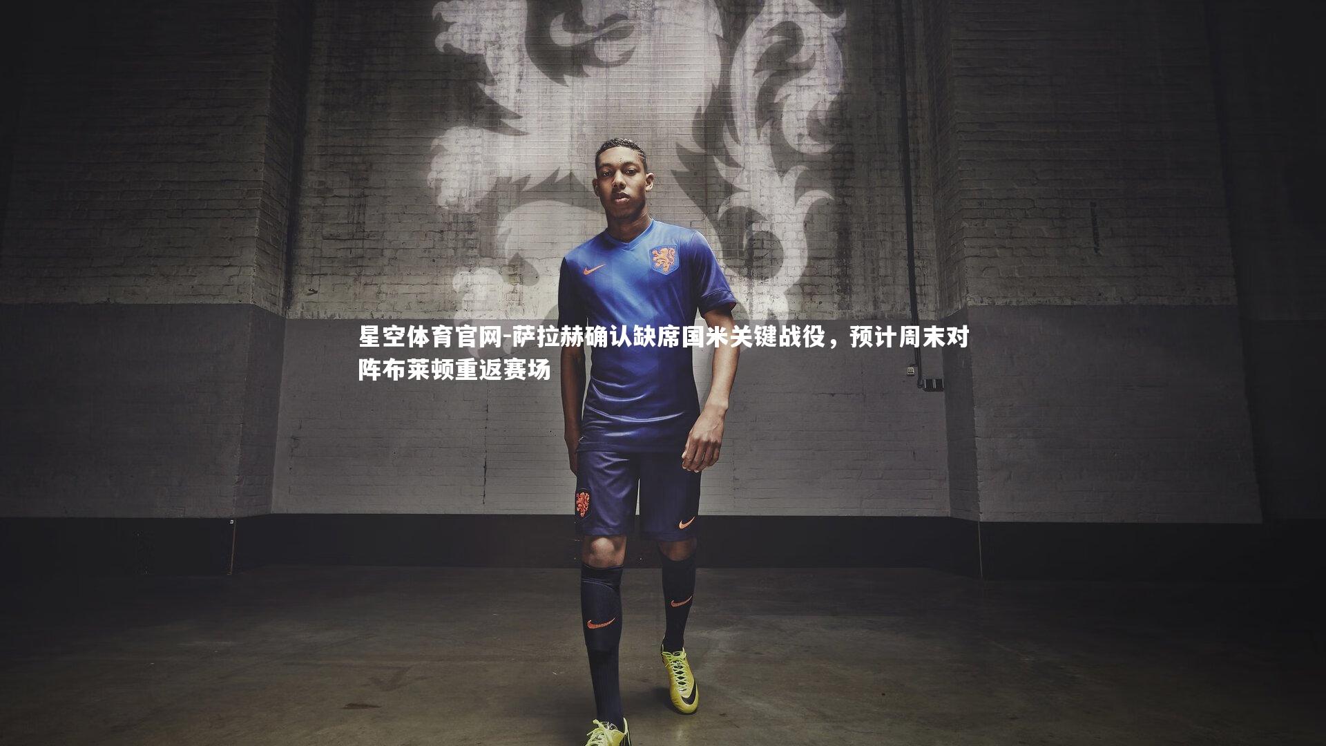 萨拉赫确认缺席国米关键战役，预计周末对阵布莱顿重返赛场